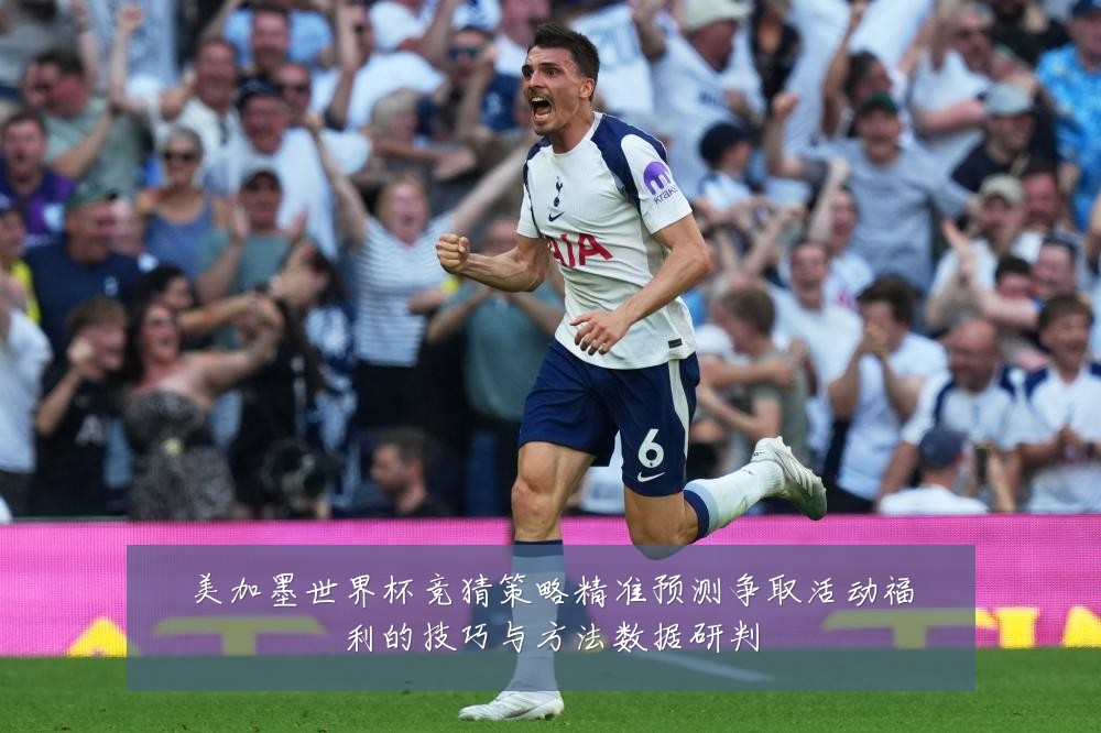 美加墨世界杯竞猜策略精准预测争取活动福利的技巧与方法数据研判
