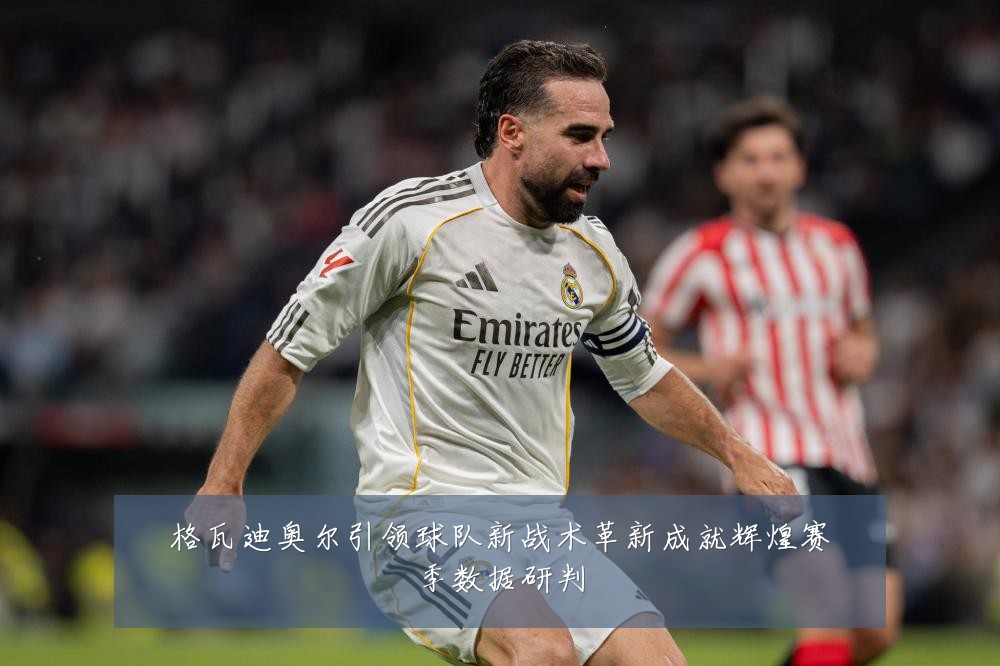 格瓦迪奥尔引领球队新战术革新成就辉煌赛季数据研判