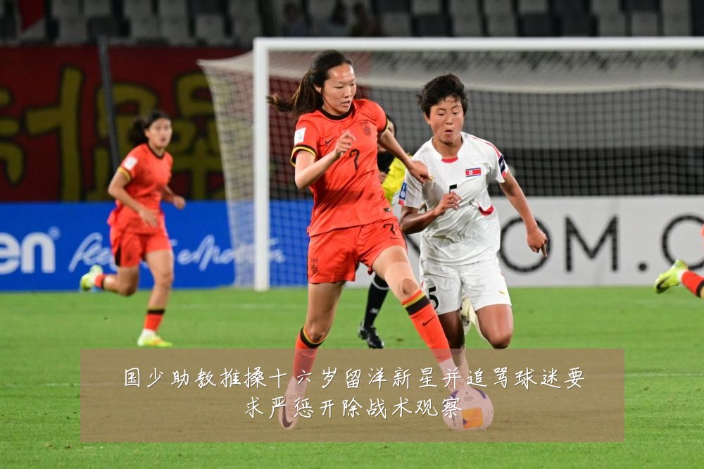 国少助教推搡十六岁留洋新星并追骂球迷要求严惩开除战术观察