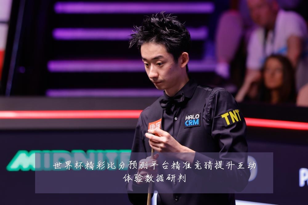 世界杯精彩比分预测平台精准竞猜提升互动体验数据研判